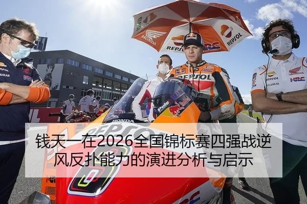 钱天一在2026全国锦标赛四强战逆风反扑能力的演进分析与启示