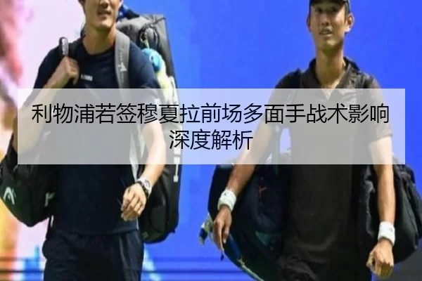 利物浦若签穆夏拉前场多面手战术影响深度解析