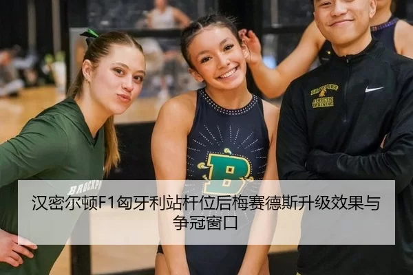 汉密尔顿F1匈牙利站杆位后梅赛德斯升级效果与争冠窗口